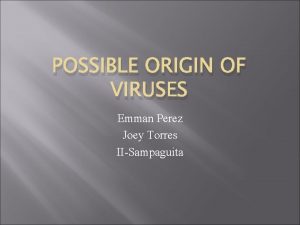 POSSIBLE ORIGIN OF VIRUSES Emman Perez Joey Torres