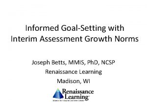 Informed GoalSetting with Interim Assessment Growth Norms Joseph