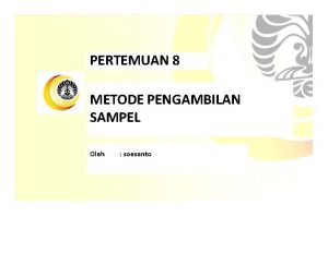 PERTEMUAN 8 METODE PENGAMBILAN SAMPEL Oleh soesanto Sampling