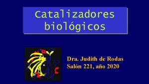 Catalizadores biolgicos Dra Judith de Rodas Saln 221