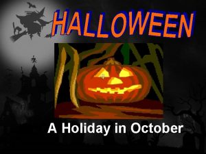 A Holiday in October Halloween is celebrated on