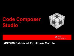 Code Composer Studio TM MSP 430 Enhanced Emulation