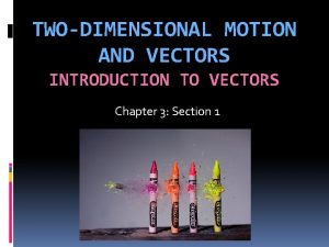 TWODIMENSIONAL MOTION AND VECTORS INTRODUCTION TO VECTORS Chapter