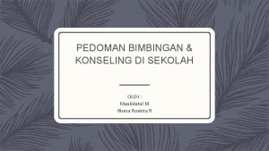 PEDOMAN BIMBINGAN KONSELING DI SEKOLAH OLEH Maulidatul M