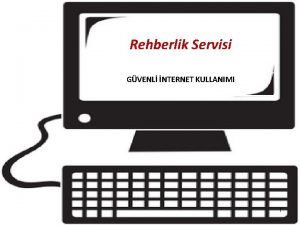 Rehberlik Servisi GVENL NTERNET KULLANIMI Gvenli Bilgisayar ve