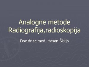 Analogne metode Radiografija radioskopija Doc dr sc med