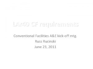 LAr 40 CF requirements Conventional Facilities AE kickoff