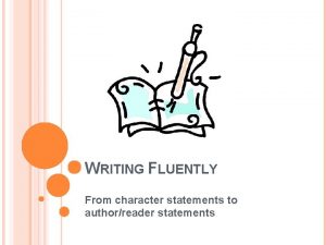 WRITING FLUENTLY From character statements to authorreader statements