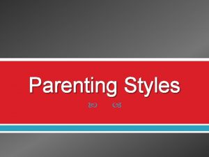 Parenting Styles Why are parenting styles important Psychologists