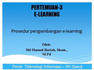 PERTEMUAN3 ELEARNING Prosedur pengembangan elearning Oleh Siti Husnul