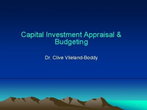 Capital Investment Appraisal Budgeting Dr Clive VlielandBoddy 1