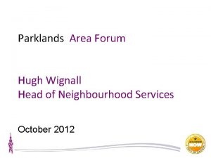 Parklands Area Forum Hugh Wignall Head of Neighbourhood