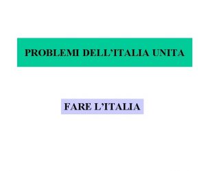 PROBLEMI DELLITALIA UNITA FARE LITALIA Il 18 febbraio