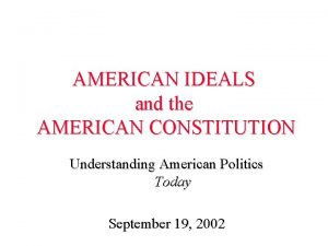 AMERICAN IDEALS and the AMERICAN CONSTITUTION Understanding American