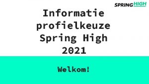 Informatie profielkeuze Spring High 2021 Welkom Waar gaan