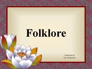 Folklore Developed by Ivan Seneviratne Folklore Traditions and