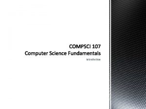 Introduction COMPSCI 107 Computer Science Fundamentals 2 COMPSCI