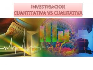 INVESTIGACION CUANTITATIVA VS CUALITATIVA Investigacin Proceso que mediante