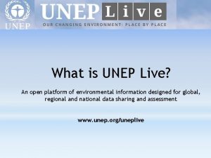 What is UNEP Live An open platform of