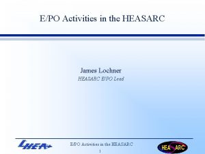 EPO Activities in the HEASARC James Lochner HEASARC