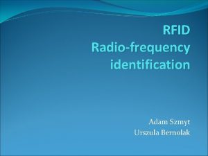 RFID Radiofrequency identification Adam Szmyt Urszula Bernolak Automatic