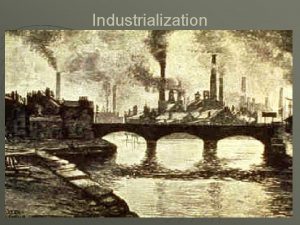 Industrialization Industrialization u u u American Industry Revolution