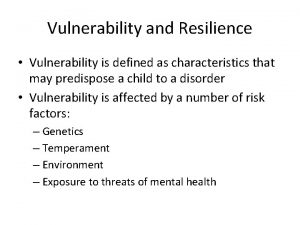Vulnerability and Resilience Vulnerability is defined as characteristics