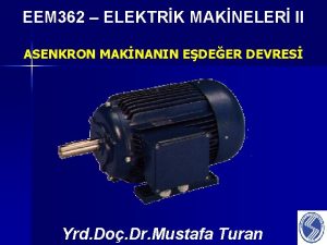 EEM 362 ELEKTRK MAKNELER II ASENKRON MAKNANIN EDEER