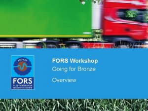 FORS Workshop Going for Bronze Overview Going for