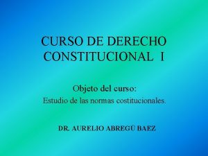 CURSO DE DERECHO CONSTITUCIONAL I Objeto del curso