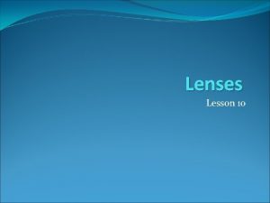 Lenses Lesson 10 Types of Lenses If you