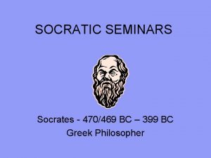 SOCRATIC SEMINARS Socrates 470469 BC 399 BC Greek
