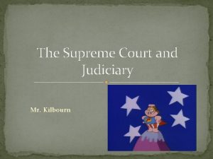 The Supreme Court and Judiciary Mr Kilbourn Structure