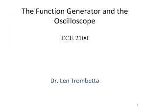 The Function Generator and the Oscilloscope ECE 2100