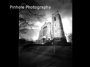 Pinhole Photography A camera has a few simple