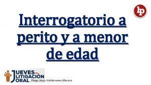 Interrogatorio a perito y a menor de edad