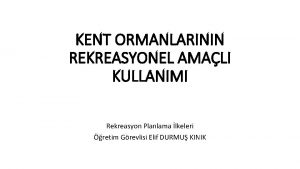 KENT ORMANLARININ REKREASYONEL AMALI KULLANIMI Rekreasyon Planlama lkeleri