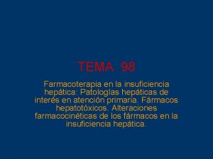 TEMA 98 Farmacoterapia en la insuficiencia heptica Patologas