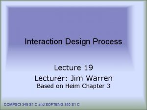 Interaction Design Process Lecture 19 Lecturer Jim Warren