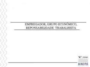 EMPREGADOR GRUPO ECONMICO REPONSABILIDADE TRABALHISTA CLT Arts 2