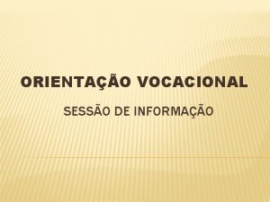 ORIENTAO VOCACIONAL SESSO DE INFORMAO PROGRAMA DA SESSO