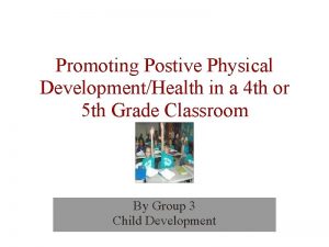 Promoting Postive Physical DevelopmentHealth in a 4 th