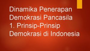 Dinamika Penerapan Demokrasi Pancasila 1 PrinsipPrinsip Demokrasi di