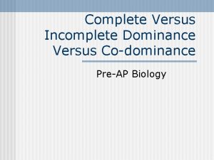 Complete Versus Incomplete Dominance Versus Codominance PreAP Biology