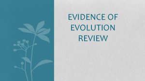 EVIDENCE OF EVOLUTION REVIEW Evidence for Evolution What