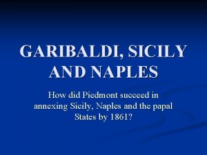 GARIBALDI SICILY AND NAPLES How did Piedmont succeed