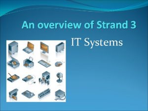 An overview of Strand 3 IT Systems Strand