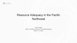 Resource Adequacy in the Pacific Northwest Dave Angell