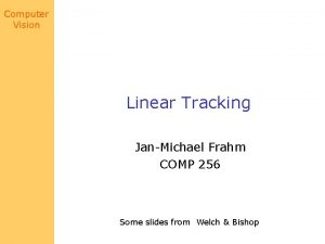 Computer Vision Linear Tracking JanMichael Frahm COMP 256