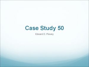 Case Study 50 Edward D Plowey Case History